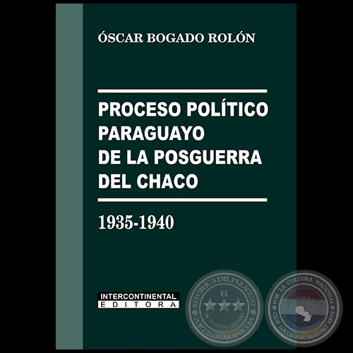 EL PROCESO POLÍTICO PARAGUAYO DE LA POSGUERRA... (1935-1940) - Autor: ÓSCAR BOGADO ROLÓN - Año 2017